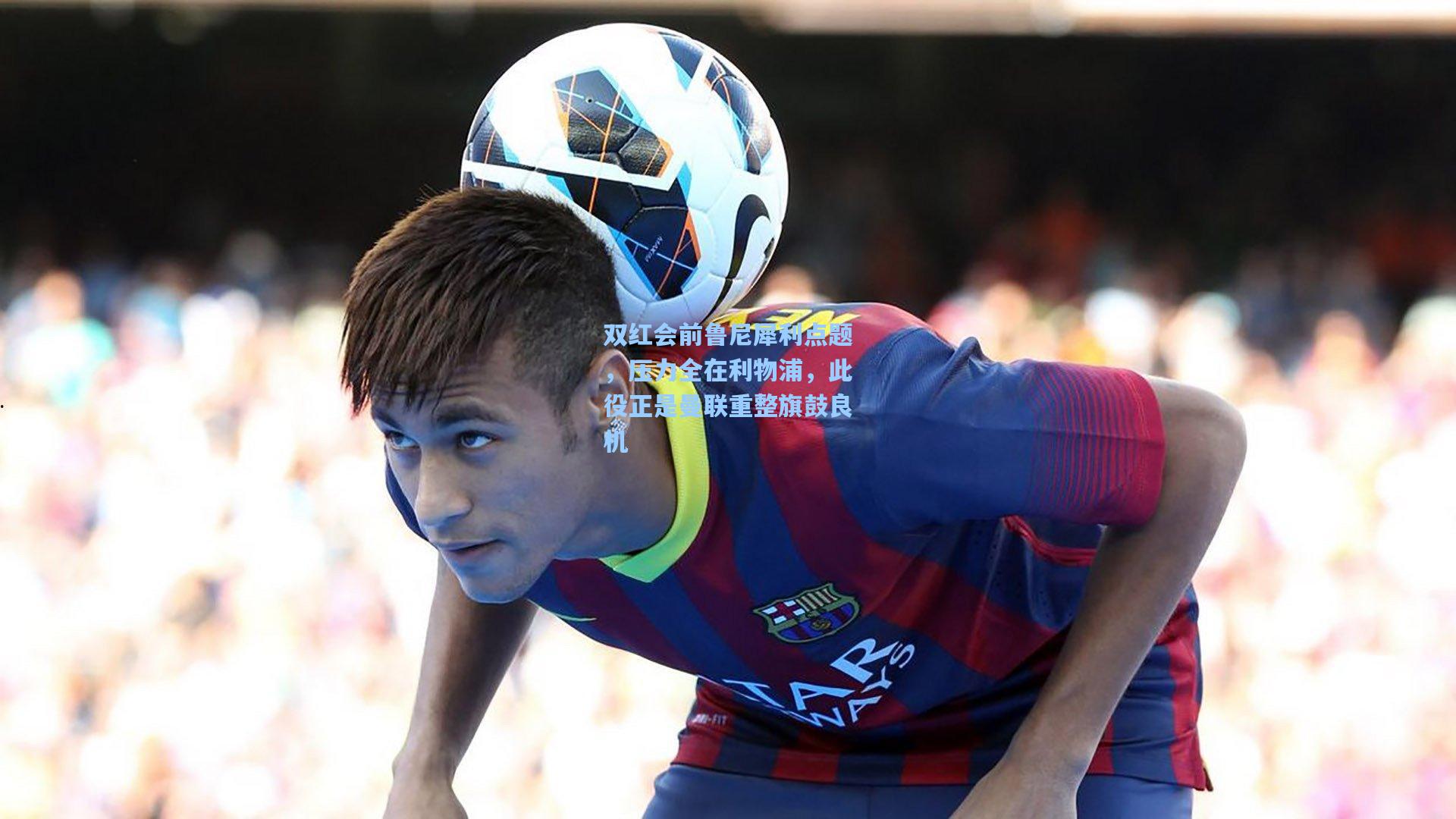 双红会前鲁尼犀利点题，压力全在利物浦，此役正是曼联重整旗鼓良机